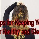 Seven (7) Tips for Keeping Your Hair Healthy and Clean