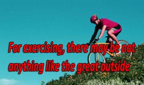 For exercising, there may be not anything like the great outside