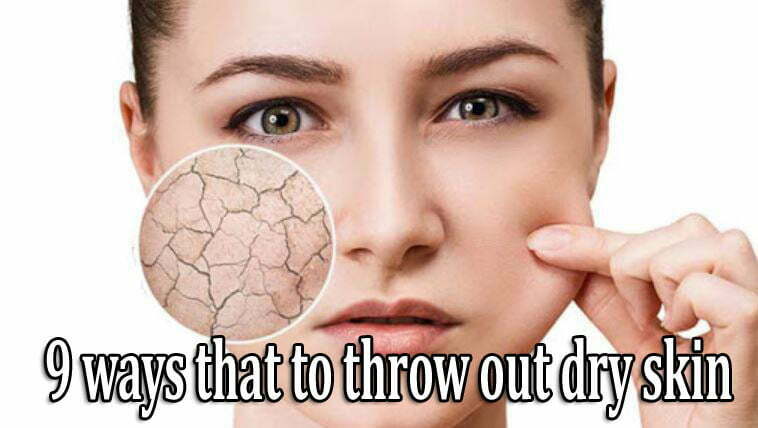 9 ways that to throw out dry skin