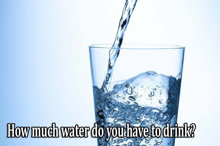 How much water do you have to drink?