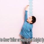 How to Grow Taller or multiplied Height Quickly