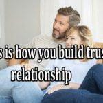 This is however you build trust in your relationship