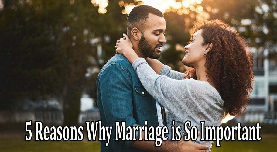 5 Reasons Why Marriage is So Important