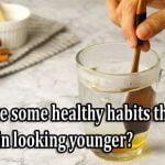 What are some healthy habits that keep your skin looking younger?