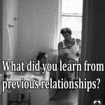 What did you learn from previous relationships?