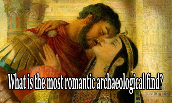 What is the most romantic archaeological find?