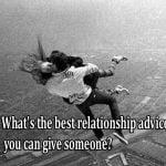 What's the best relationship advice you can give someone?