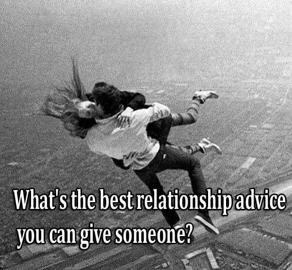 What's the best relationship advice you can give someone?