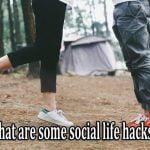 What are some social life hacks?