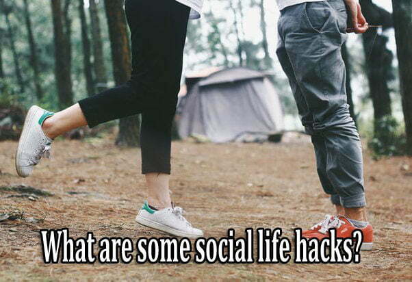 What are some social life hacks?