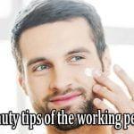 Beauty tips of the working person