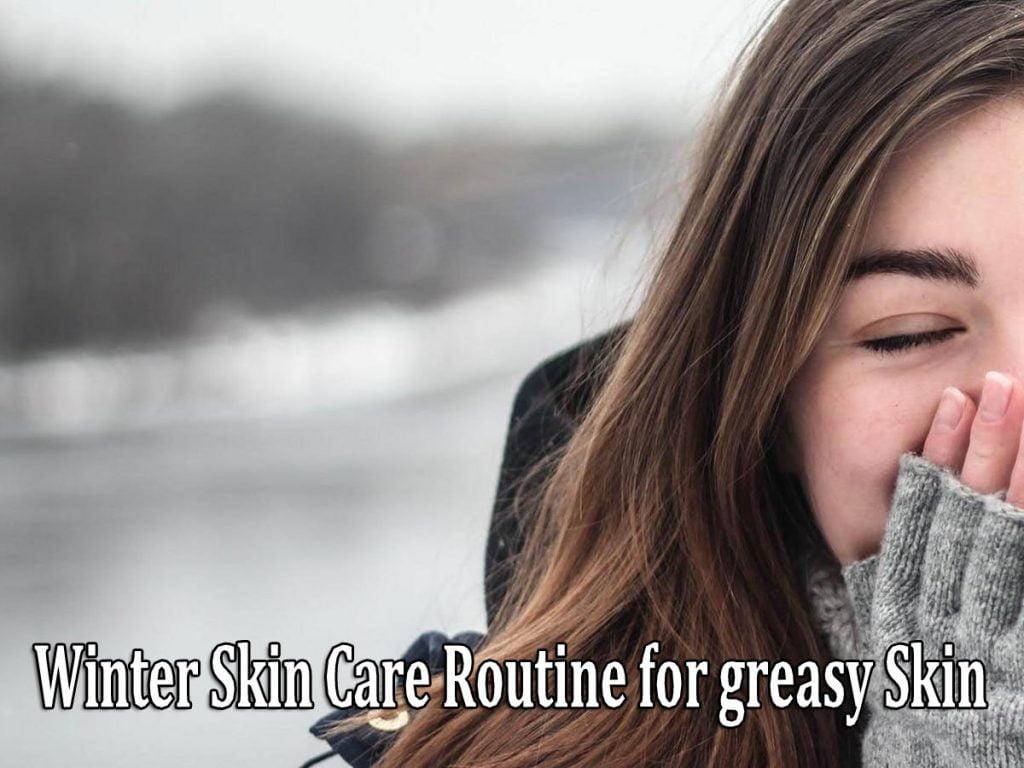 Simple nonetheless Effective Winter Skin Care Routine for greasy Skin