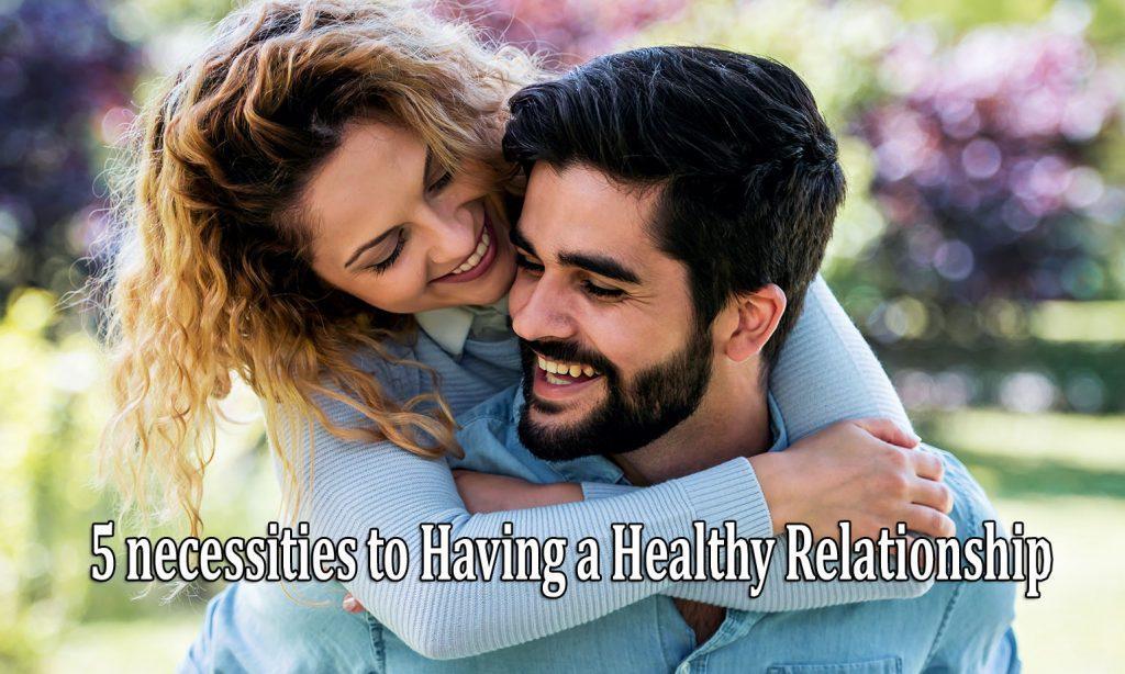 5 necessities to Having a Healthy Relationship