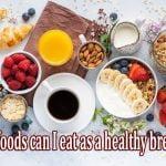 What foods can I eat as a healthy breakfast?